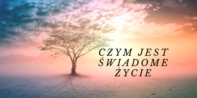 czym jest świadome życie